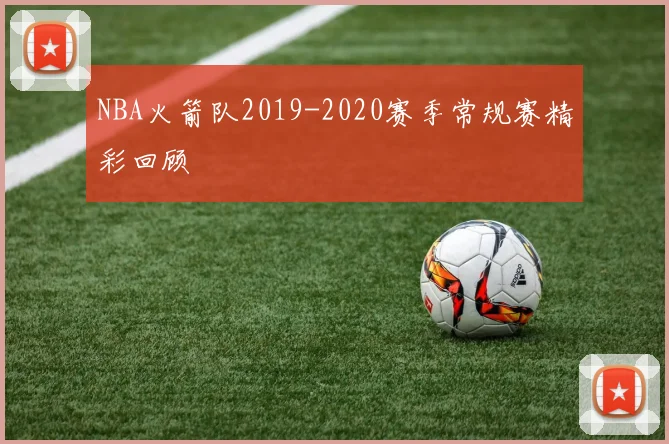 NBA火箭队2019-2020赛季常规赛精彩回顾