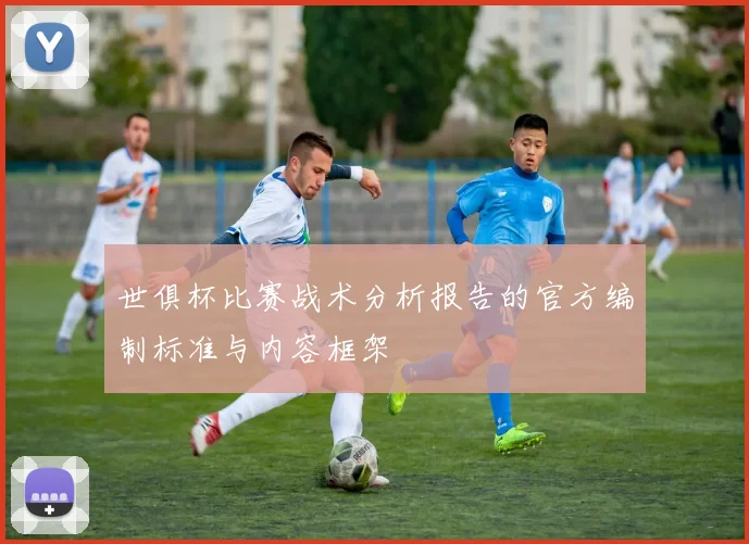 世俱杯比赛战术分析报告的官方编制标准与内容框架